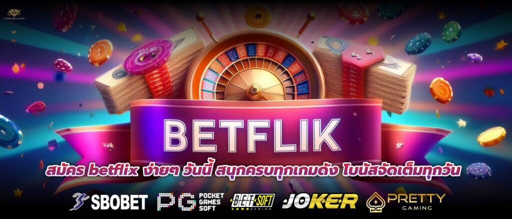 สมัคร betflix ง่ายๆ วันนี้ สนุกครบทุกเกมดัง โบนัสจัดเต็มทุกวัน